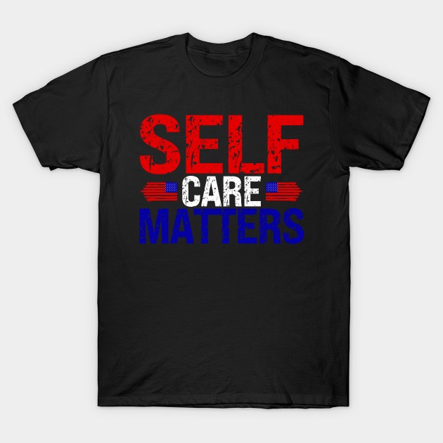 Self Care Matters T-Shirt by MonkeyLogick